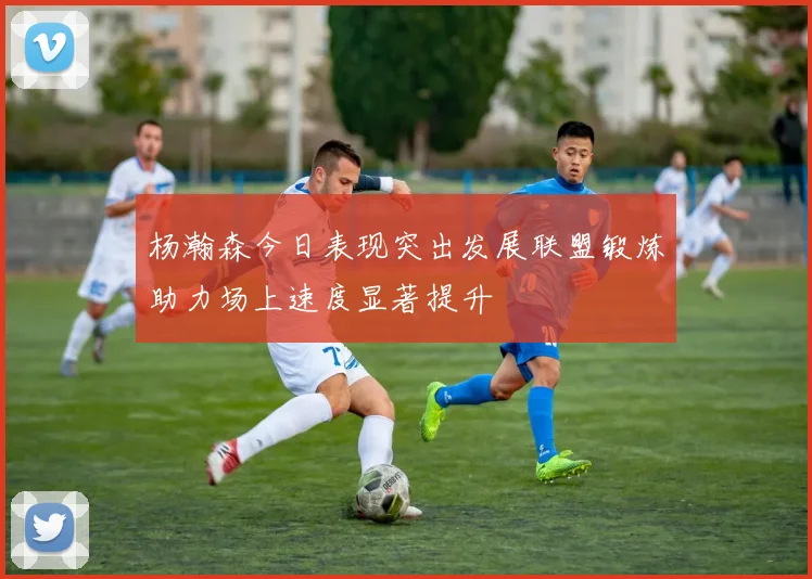 杨瀚森今日表现突出发展联盟锻炼助力场上速度显著提升